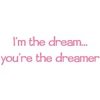 Buy I'm the dream...you're the dreamer T-Shirts, Apparel, and Gifts